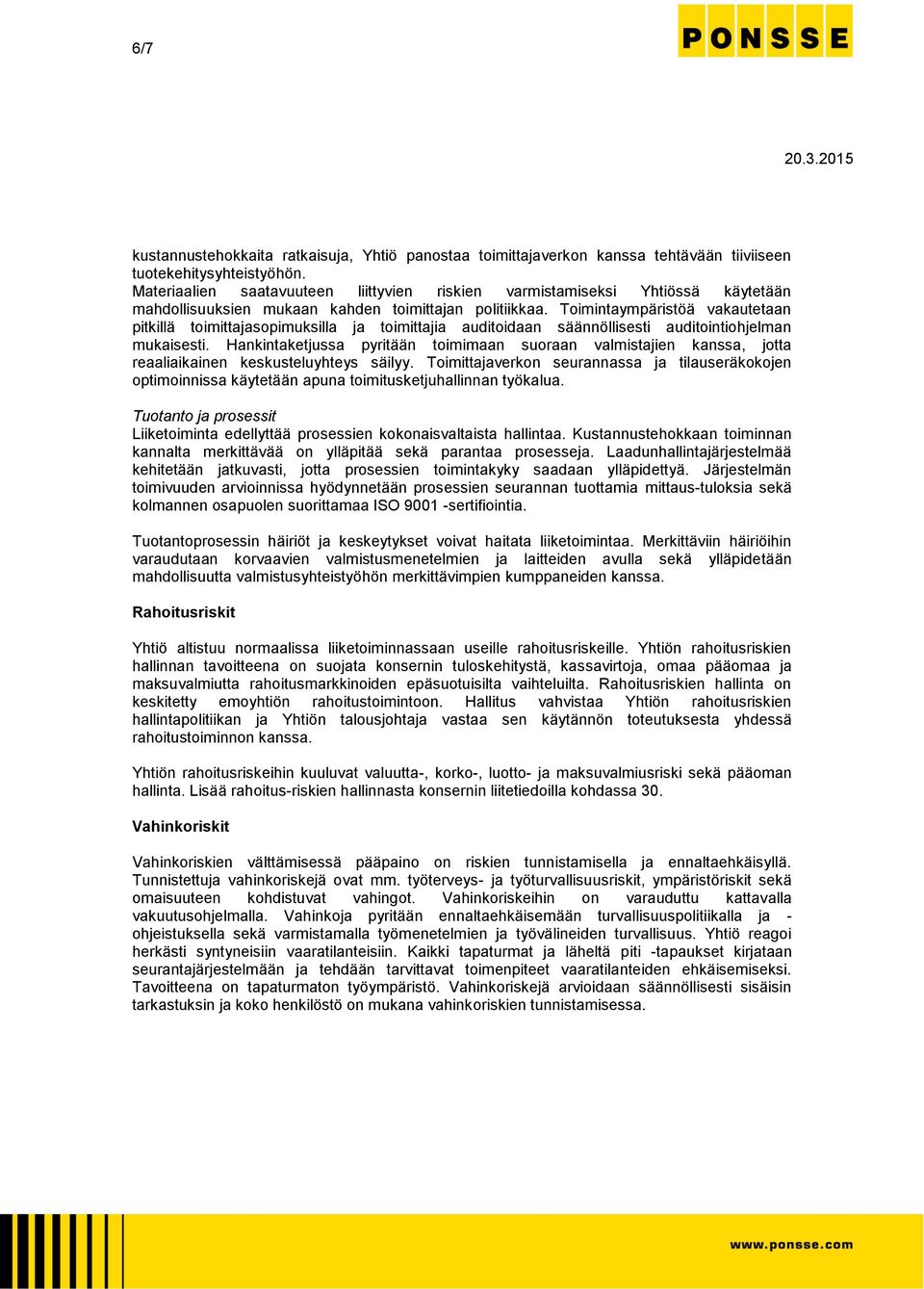 Toimintaympäristöä vakautetaan pitkillä toimittajasopimuksilla ja toimittajia auditoidaan säännöllisesti auditointiohjelman mukaisesti.