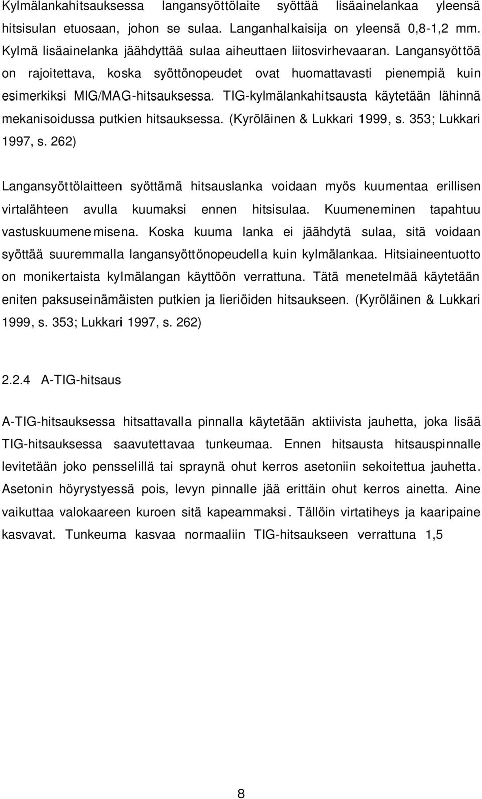 TIG-kylmälankahitsausta käytetään lähinnä mekanisoidussa putkien hitsauksessa. (Kyröläinen & Lukkari 1999, s. 353; Lukkari 1997, s.