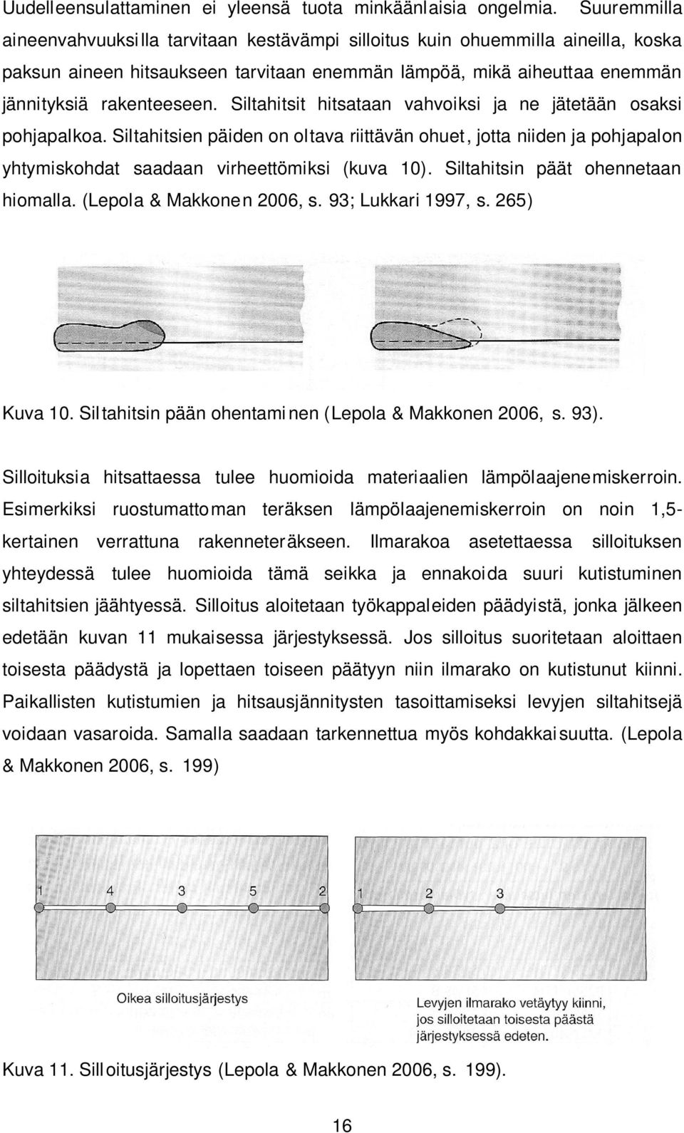 Siltahitsit hitsataan vahvoiksi ja ne jätetään osaksi pohjapalkoa. Siltahitsien päiden on oltava riittävän ohuet, jotta niiden ja pohjapalon yhtymiskohdat saadaan virheettömiksi (kuva 10).