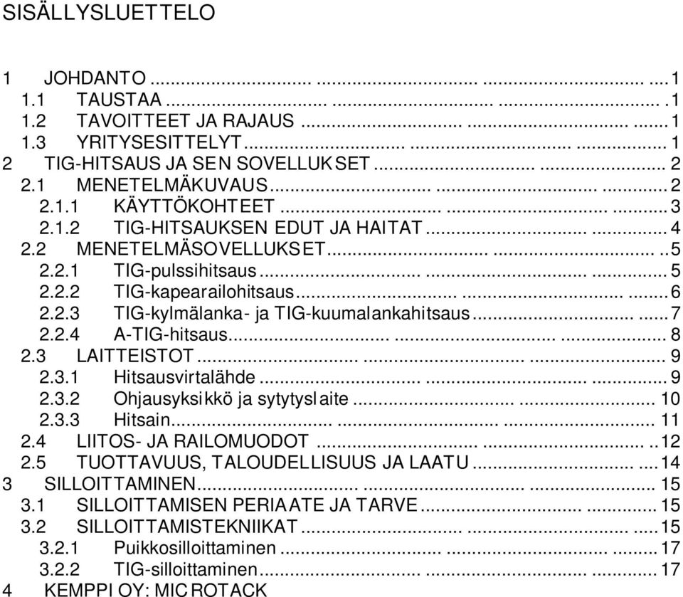 ..... 7 2.2.4 A-TIG-hitsaus......... 8 2.3 LAITTEISTOT......... 9 2.3.1 Hitsausvirtalähde......... 9 2.3.2 Ohjausyksikkö ja sytytyslaite...... 10 2.3.3 Hitsain......... 11 2.4 LIITOS- JA RAILOMUODOT.