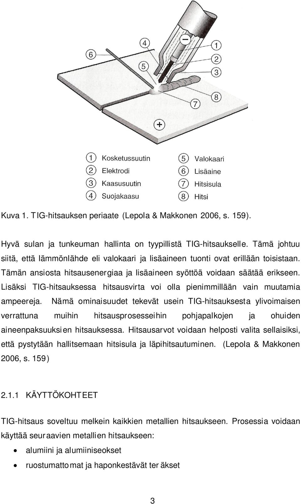 Lisäksi TIG-hitsauksessa hitsausvirta voi olla pienimmillään vain muutamia ampeereja.