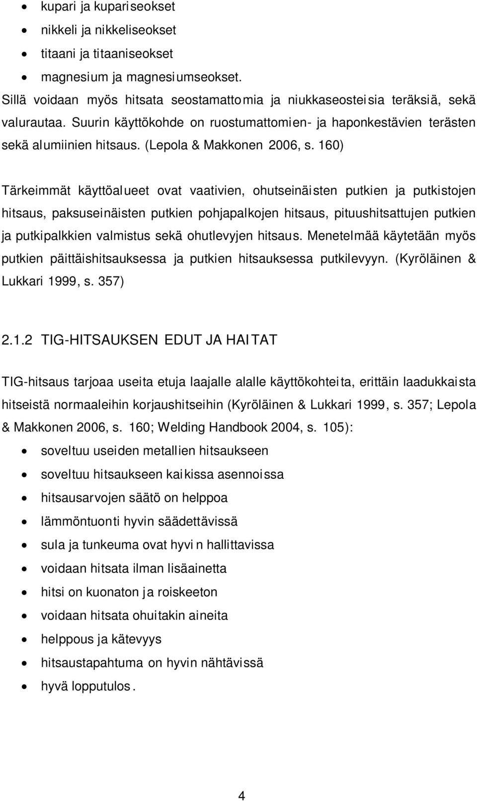 160) Tärkeimmät käyttöalueet ovat vaativien, ohutseinäisten putkien ja putkistojen hitsaus, paksuseinäisten putkien pohjapalkojen hitsaus, pituushitsattujen putkien ja putkipalkkien valmistus sekä