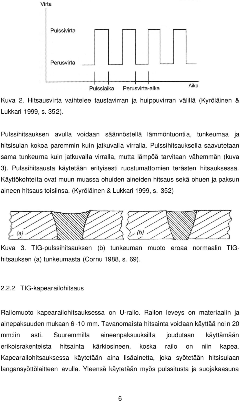 Pulssihitsauksella saavutetaan sama tunkeuma kuin jatkuvalla virralla, mutta lämpöä tarvitaan vähemmän (kuva 3). Pulssihitsausta käytetään erityisesti ruostumattomien terästen hitsauksessa.