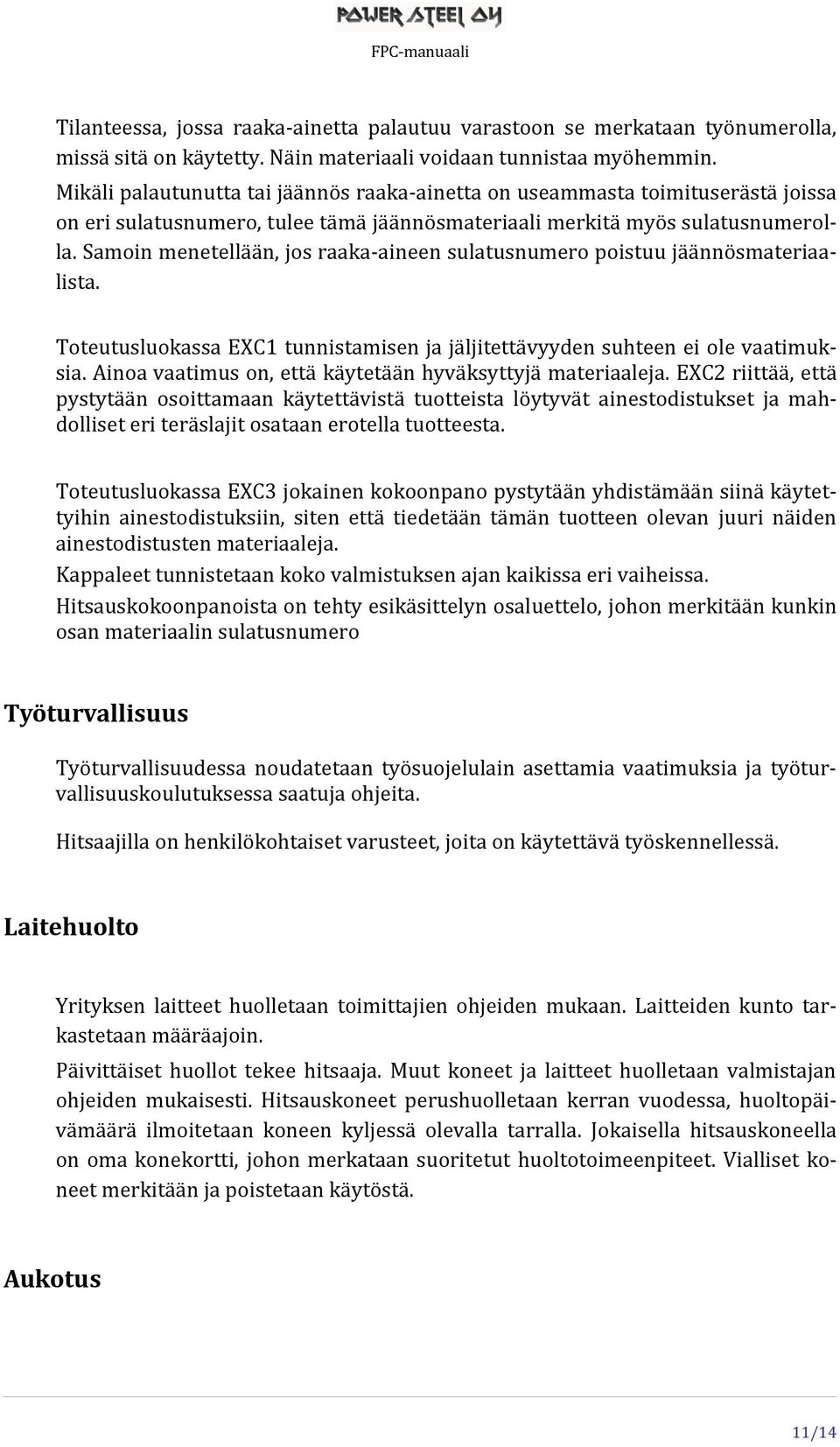 Samoin menetellään, jos raaka-aineen sulatusnumero poistuu jäännösmateriaalista. Toteutusluokassa EXC1 tunnistamisen ja jäljitettävyyden suhteen ei ole vaatimuksia.