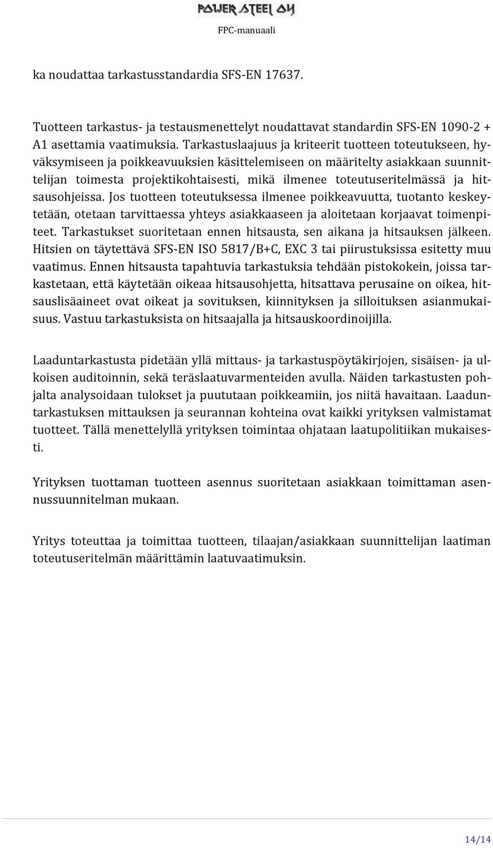 toteutuseritelmässä ja hitsausohjeissa. Jos tuotteen toteutuksessa ilmenee poikkeavuutta, tuotanto keskeytetään, otetaan tarvittaessa yhteys asiakkaaseen ja aloitetaan korjaavat toimenpiteet.