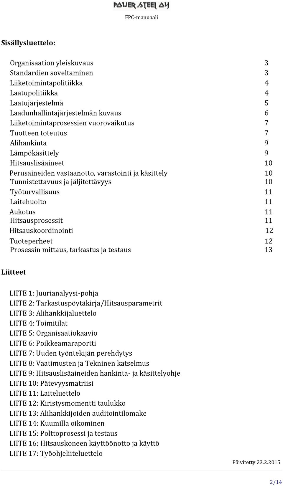 Laitehuolto 11 Aukotus 11 Hitsausprosessit 11 Hitsauskoordinointi 12 Tuoteperheet 12 Prosessin mittaus, tarkastus ja testaus 13 Liitteet LIITE 1: Juurianalyysi-pohja LIITE 2: