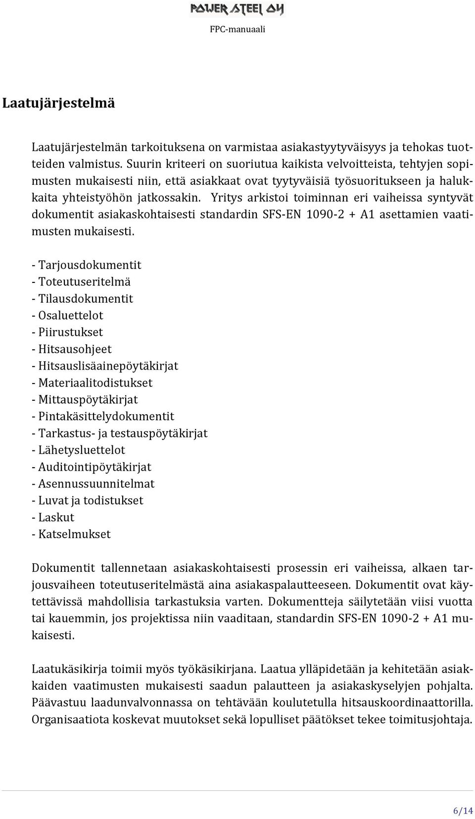 Yritys arkistoi toiminnan eri vaiheissa syntyvät dokumentit asiakaskohtaisesti standardin SFS-EN 1090-2 + A1 asettamien vaatimusten mukaisesti.