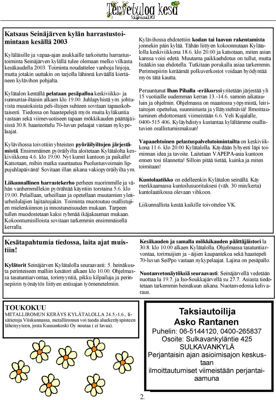 Kylätalon kentällä pelataan pesäpalloa keskiviikko- ja sunnuntai-iltaisin alkaen klo 19.00. Juhlapyhistä ym. johtuvista muutoksista peli-iltojen suhteen sovitaan tapauskohtaisesti.