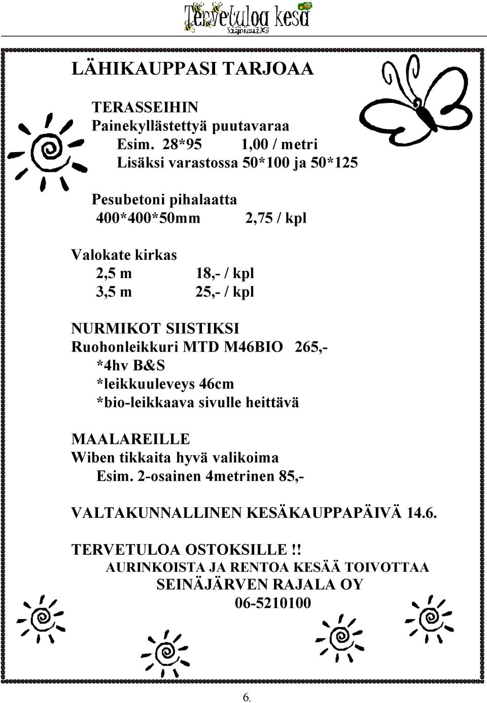 3,5 m 25,- / kpl NURMIKOT SIISTIKSI Ruohonleikkuri MTD M46BIO 265,- *4hv B&S *leikkuuleveys 46cm *bio-leikkaava sivulle heittävä