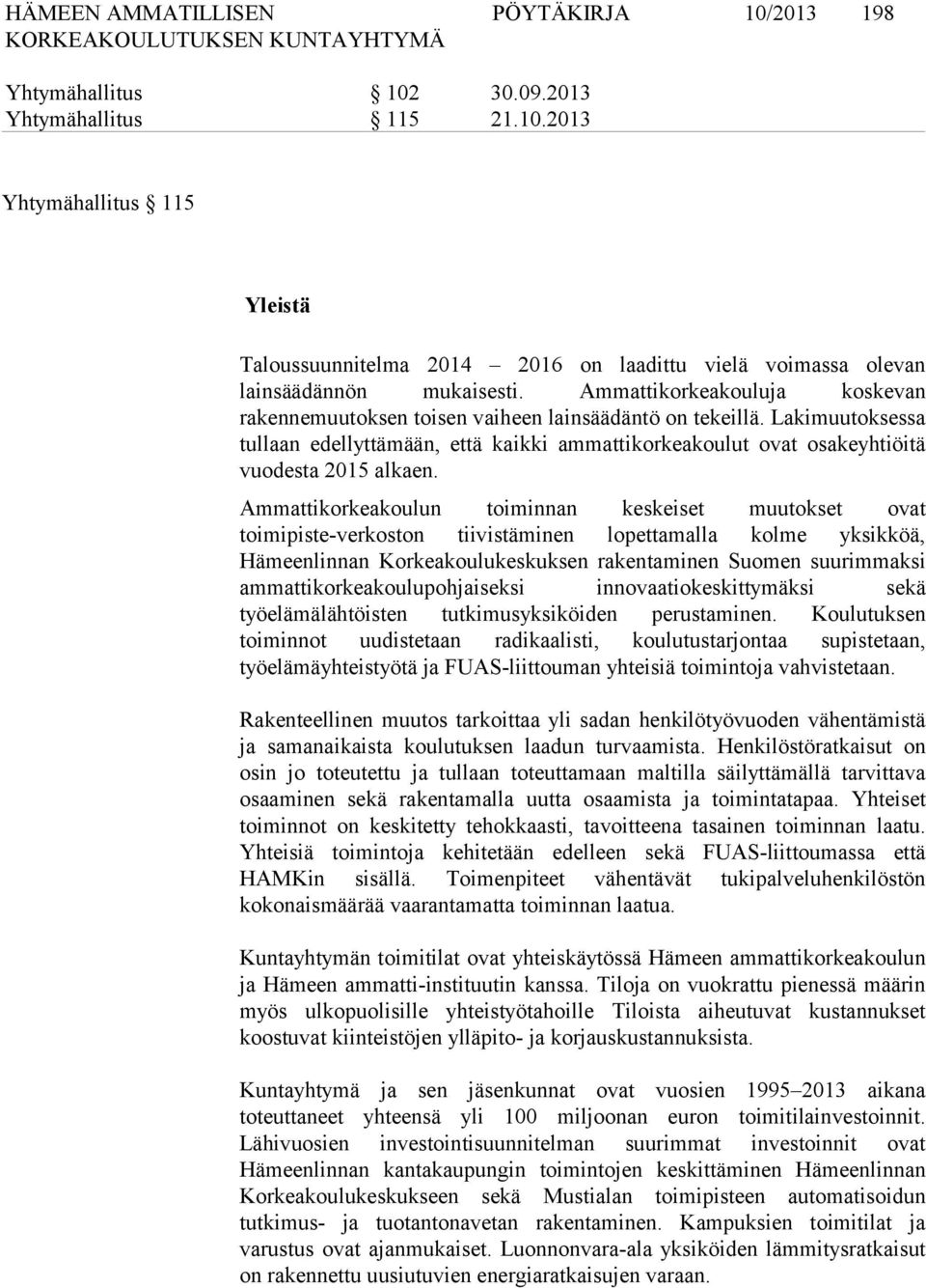 Ammattikorkeakoulun toiminnan keskeiset muutokset ovat toimipiste-verkoston tiivistäminen lopettamalla kolme yksikköä, Hämeenlinnan Korkeakoulukeskuksen rakentaminen Suomen suurimmaksi