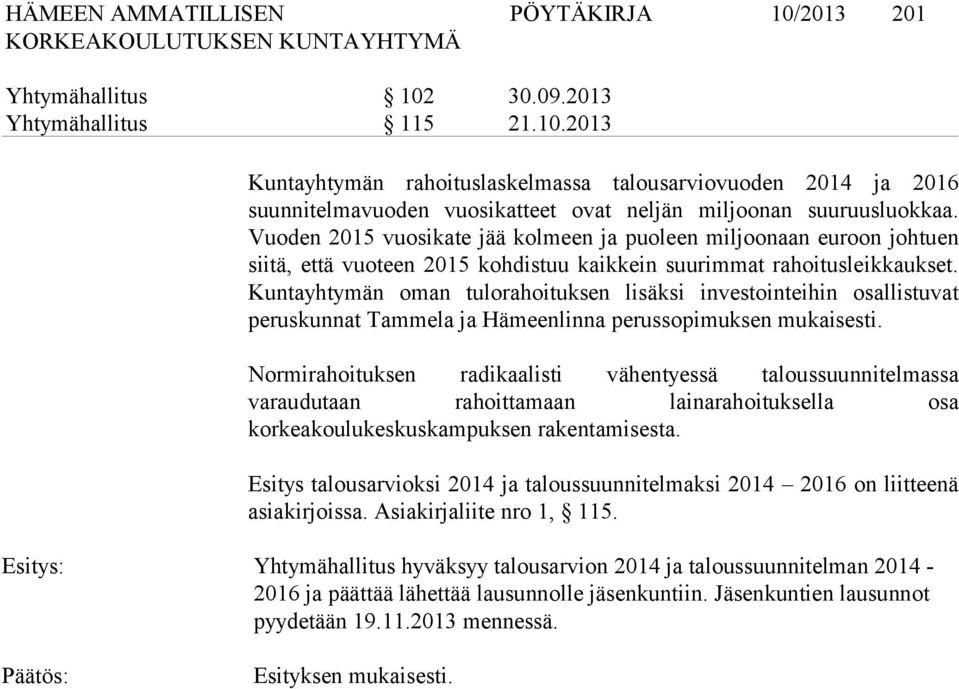 Kuntayhtymän oman tulorahoituksen lisäksi investointeihin osallistuvat peruskunnat Tammela ja Hämeenlinna perussopimuksen mukaisesti.