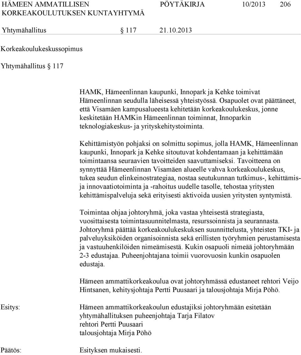 Kehittämistyön pohjaksi on solmittu sopimus, jolla HAMK, Hämeenlinnan kaupunki, Innopark ja Kehke sitoutuvat kohdentamaan ja kehittämään toimintaansa seuraavien tavoitteiden saavuttamiseksi.