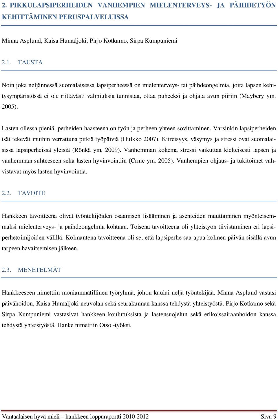 piiriin (Maybery ym. 2005). Lasten ollessa pieniä, perheiden haasteena on työn ja perheen yhteen sovittaminen. Varsinkin lapsiperheiden isät tekevät muihin verrattuna pitkiä työpäiviä (Hulkko 2007).