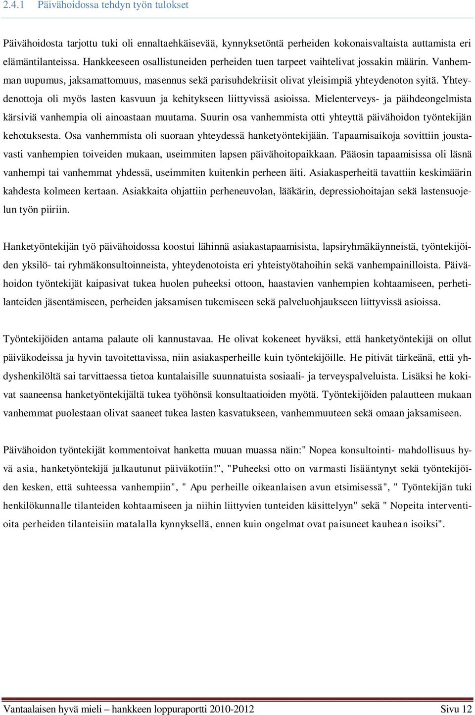 Yhteydenottoja oli myös lasten kasvuun ja kehitykseen liittyvissä asioissa. Mielenterveys- ja päihdeongelmista kärsiviä vanhempia oli ainoastaan muutama.