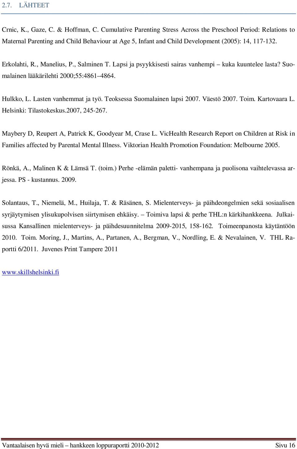 , Salminen T. Lapsi ja psyykkisesti sairas vanhempi kuka kuuntelee lasta? Suomalainen lääkärilehti 2000;55:4861 4864. Hulkko, L. Lasten vanhemmat ja työ. Teoksessa Suomalainen lapsi 2007. Väestö 2007.