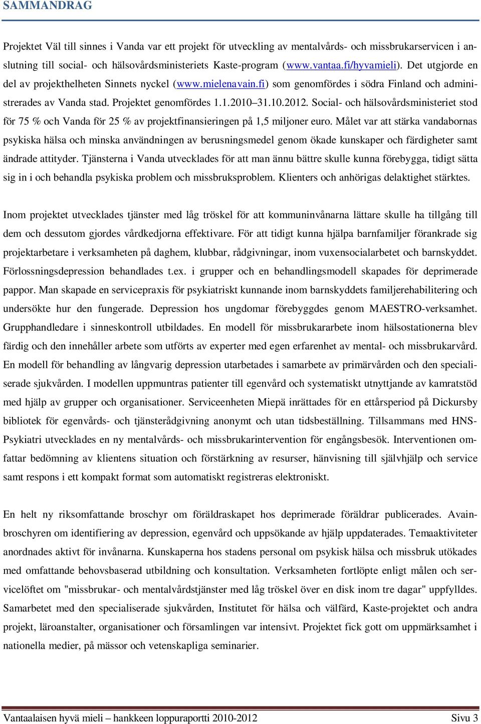 Social- och hälsovårdsministeriet stod för 75 % och Vanda för 25 % av projektfinansieringen på 1,5 miljoner euro.