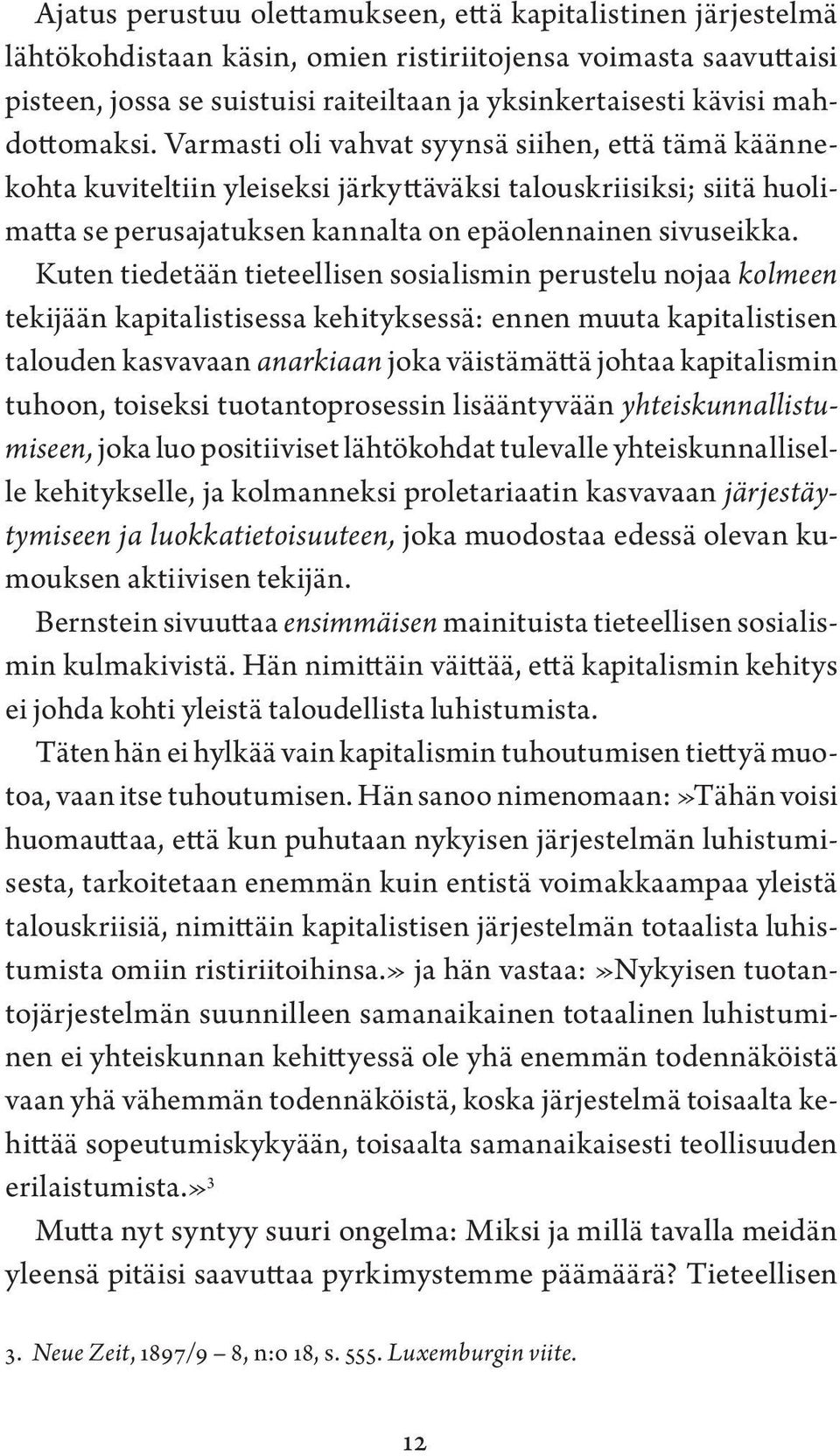 Kuten tiedetään tieteellisen sosialismin perustelu nojaa kolmeen tekijään kapitalistisessa kehityksessä: ennen muuta kapitalistisen talouden kasvavaan anarkiaan joka väistämättä johtaa kapitalismin