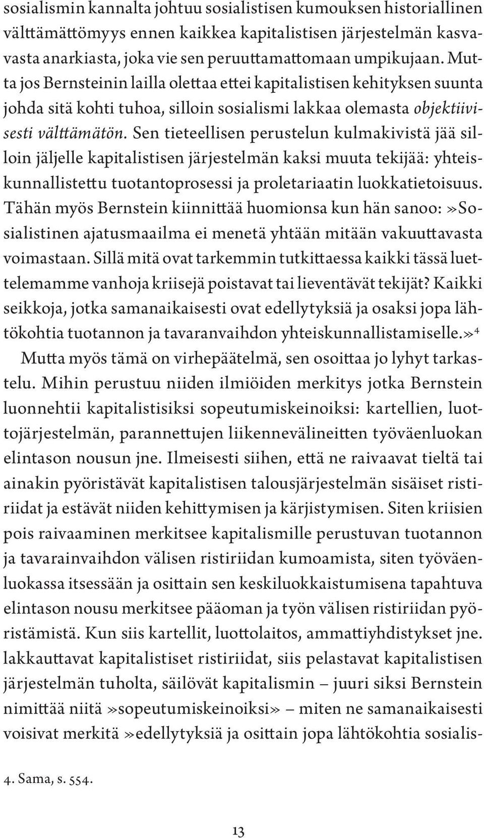 Sen tieteellisen perustelun kulmakivistä jää silloin jäljelle kapitalistisen järjestelmän kaksi muuta tekijää: yhteiskunnallistettu tuotantoprosessi ja proletariaatin luokkatietoisuus.