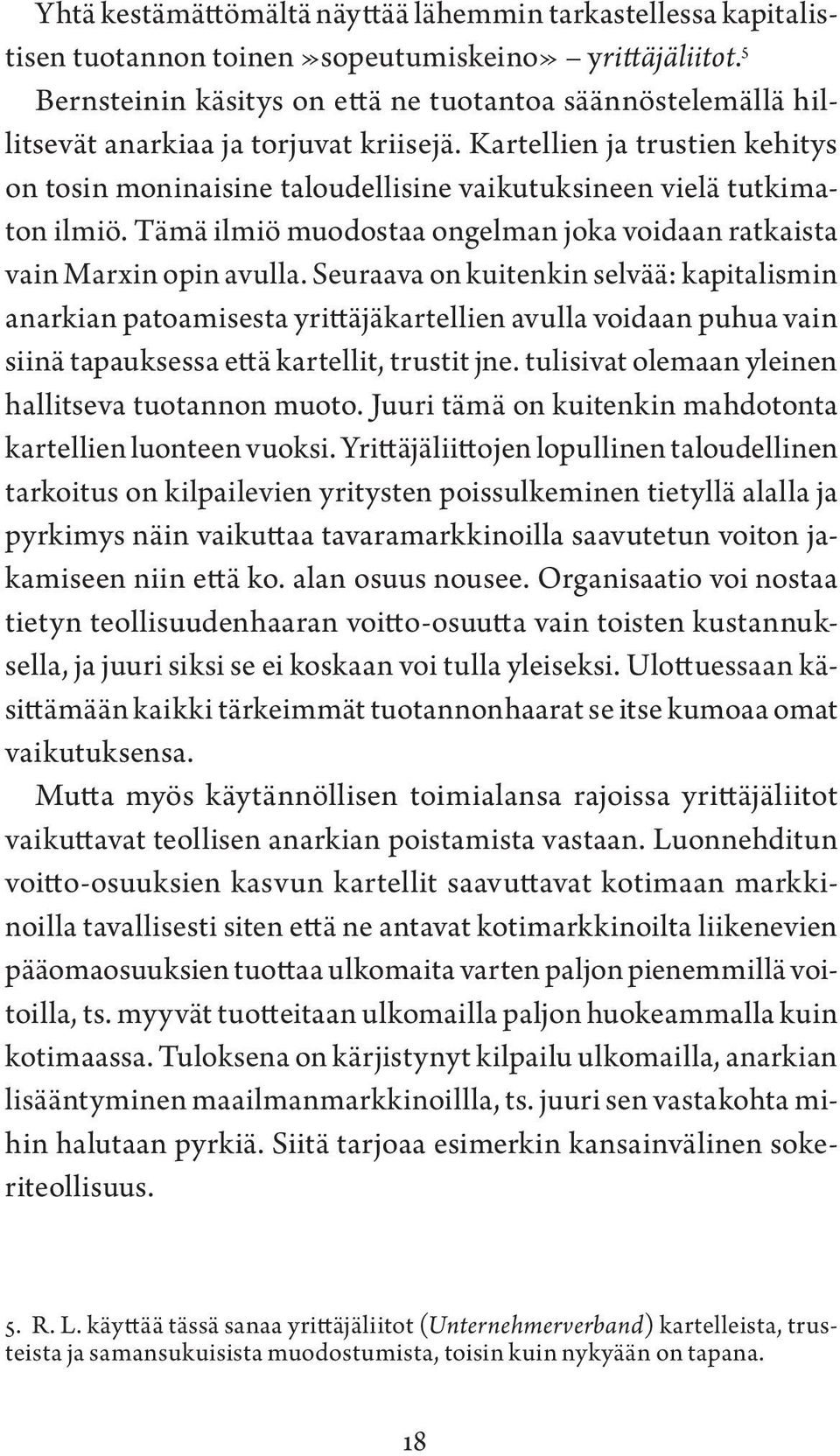 Kartellien ja trustien kehitys on tosin moninaisine taloudellisine vaikutuksineen vielä tutkimaton ilmiö. Tämä ilmiö muodostaa ongelman joka voidaan ratkaista vain Marxin opin avulla.