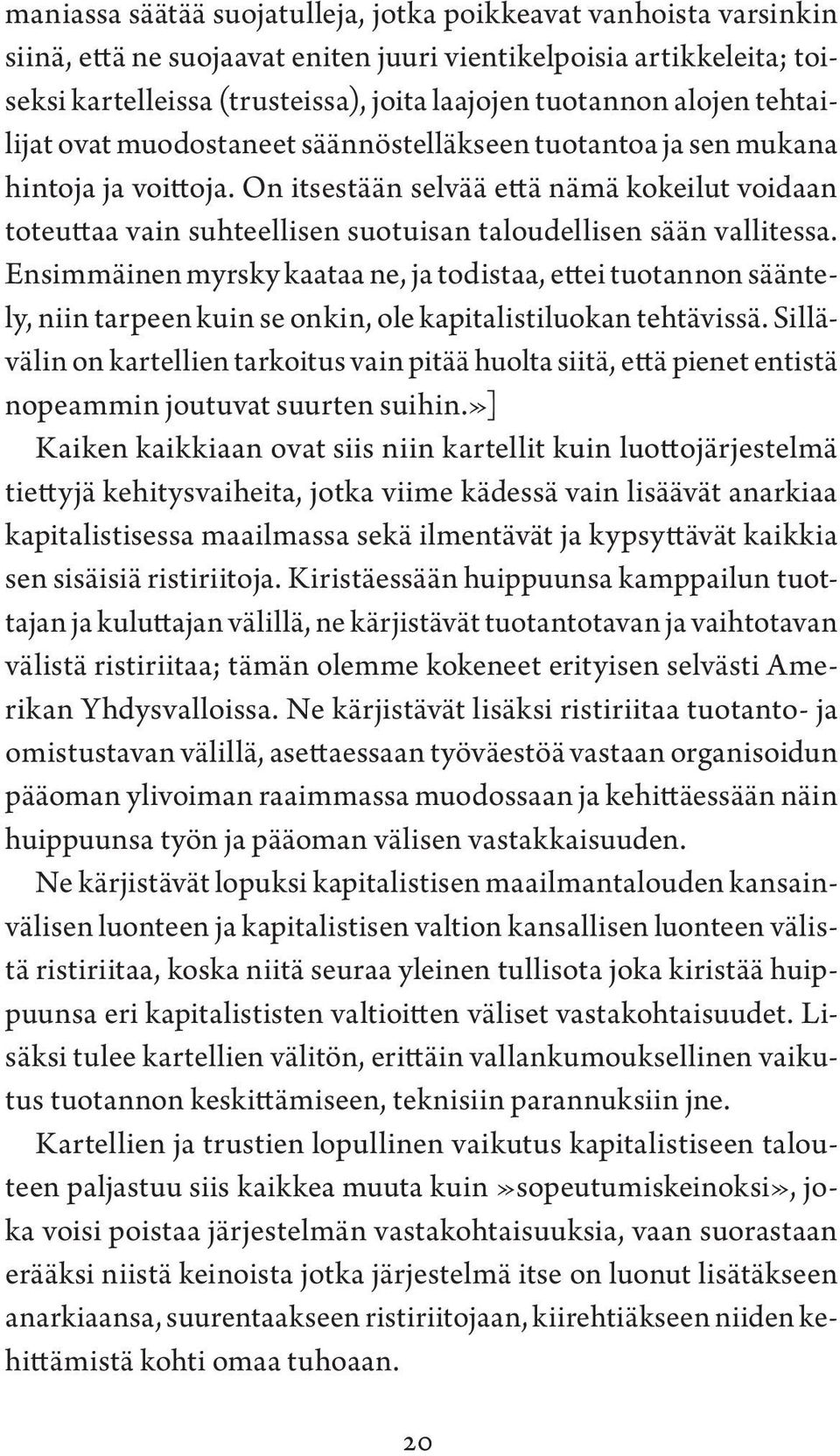 On itsestään selvää että nämä kokeilut voidaan toteuttaa vain suhteellisen suotuisan taloudellisen sään vallitessa.