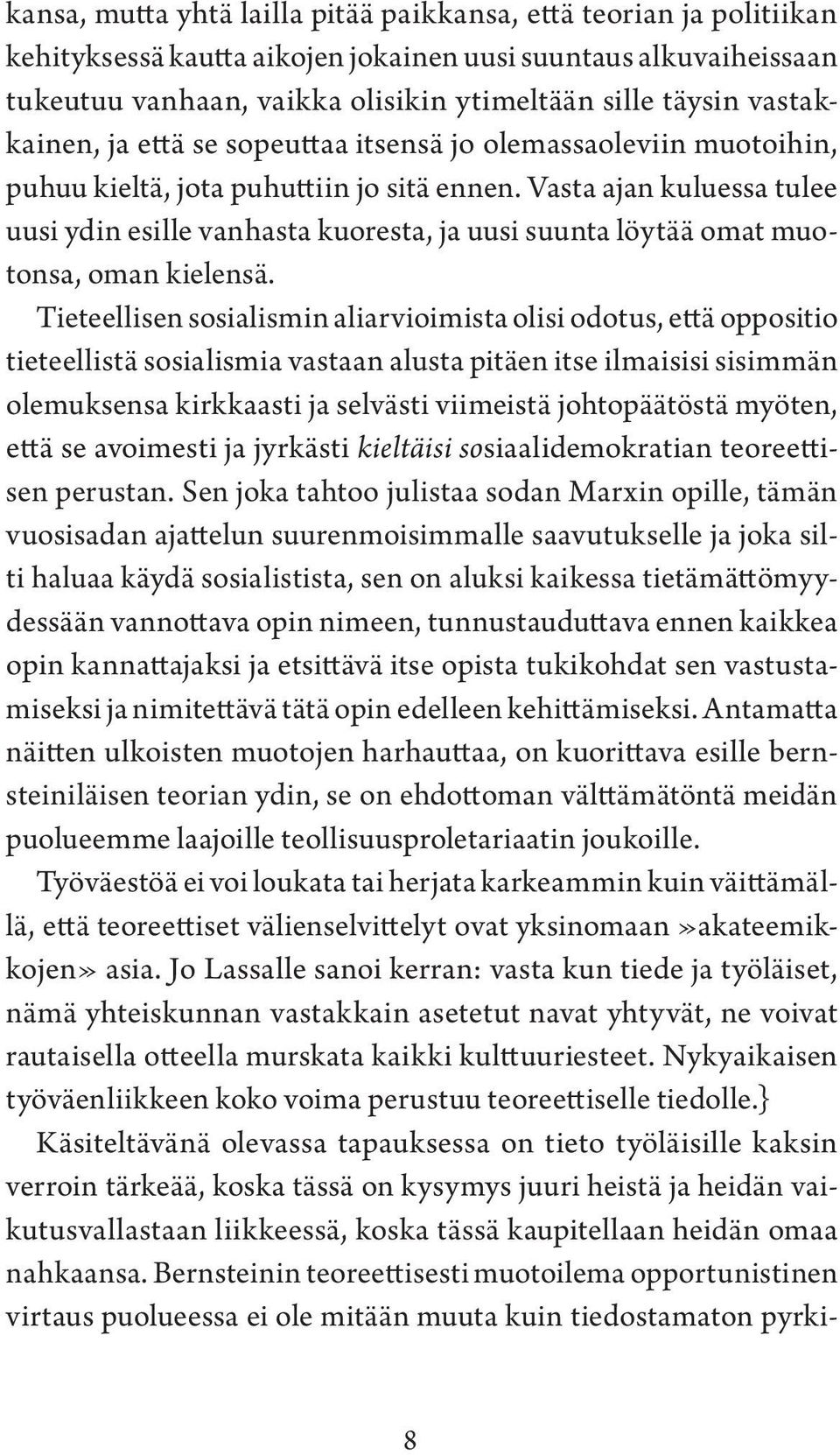 Vasta ajan kuluessa tulee uusi ydin esille vanhasta kuoresta, ja uusi suunta löytää omat muotonsa, oman kielensä.