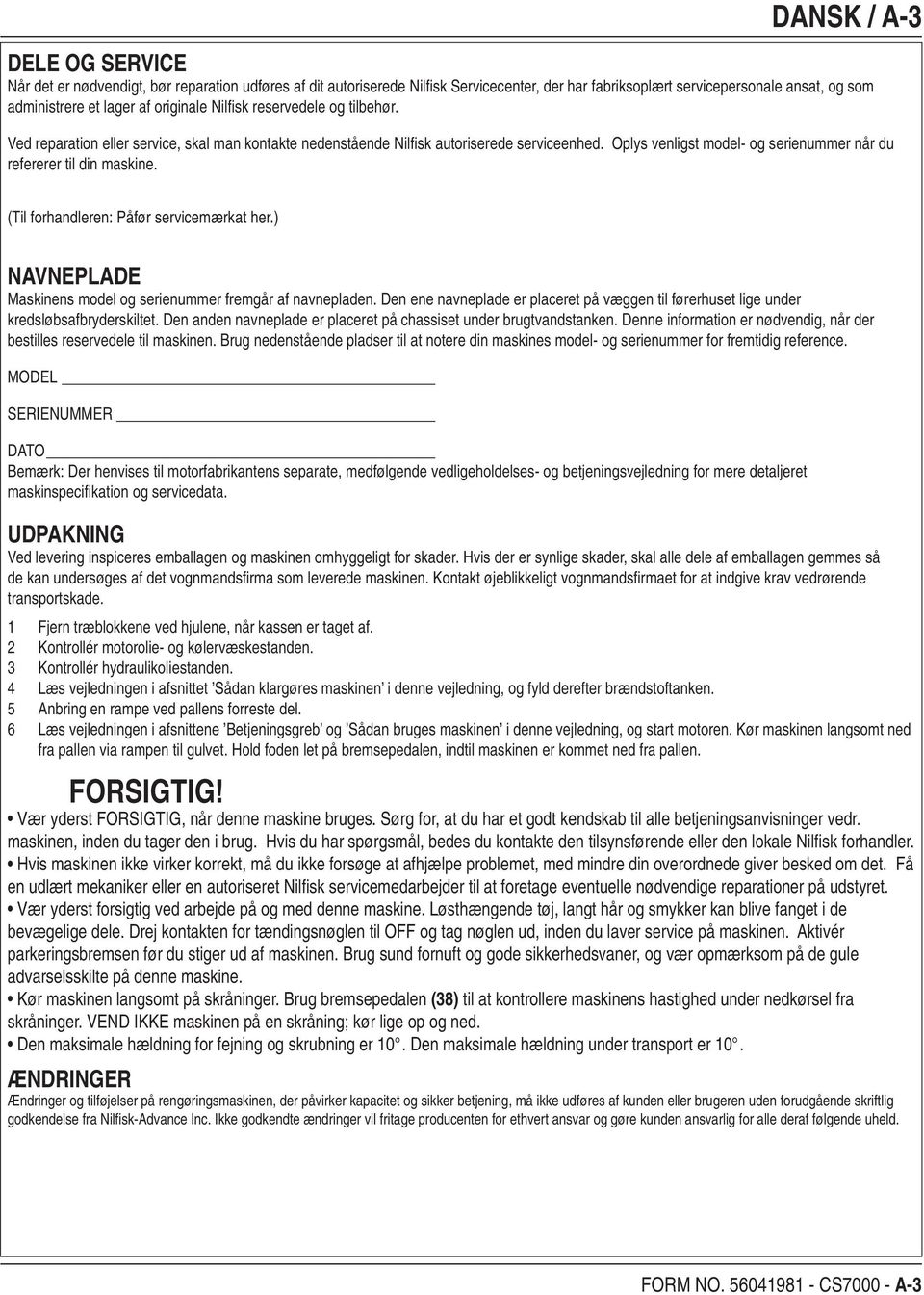 Oplys venligst model- og serienummer når du refererer til din maskine. (Til forhandleren: Påfør servicemærkat her.) NAVNEPLADE Maskinens model og serienummer fremgår af navnepladen.