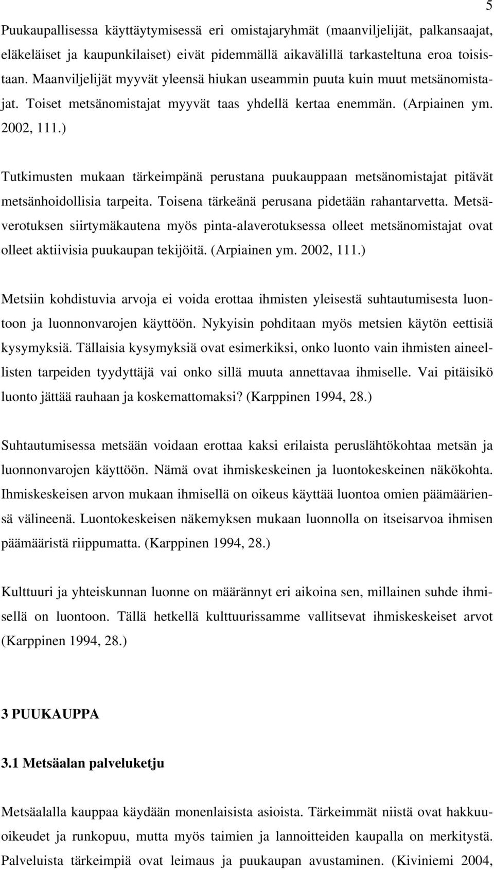 ) Tutkimusten mukaan tärkeimpänä perustana puukauppaan metsänomistajat pitävät metsänhoidollisia tarpeita. Toisena tärkeänä perusana pidetään rahantarvetta.