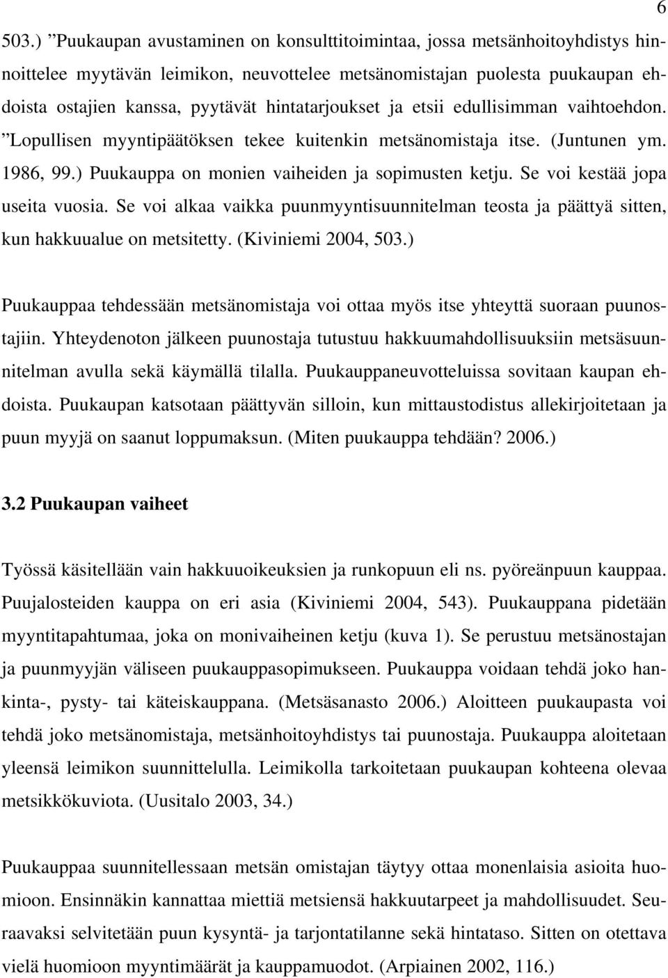 hintatarjoukset ja etsii edullisimman vaihtoehdon. Lopullisen myyntipäätöksen tekee kuitenkin metsänomistaja itse. (Juntunen ym. 1986, 99.) Puukauppa on monien vaiheiden ja sopimusten ketju.