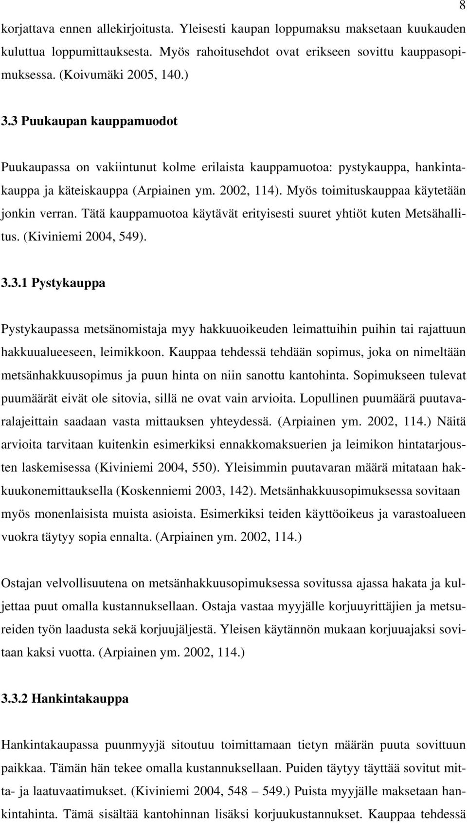 Tätä kauppamuotoa käytävät erityisesti suuret yhtiöt kuten Metsähallitus. (Kiviniemi 2004, 549). 3.