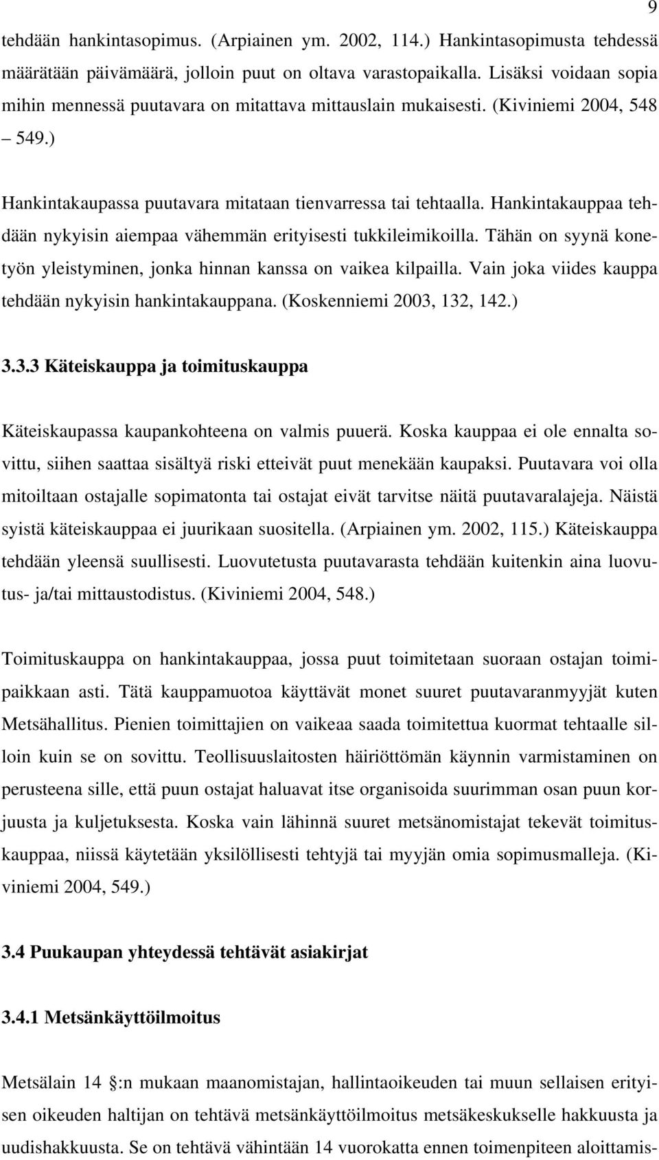 Hankintakauppaa tehdään nykyisin aiempaa vähemmän erityisesti tukkileimikoilla. Tähän on syynä konetyön yleistyminen, jonka hinnan kanssa on vaikea kilpailla.