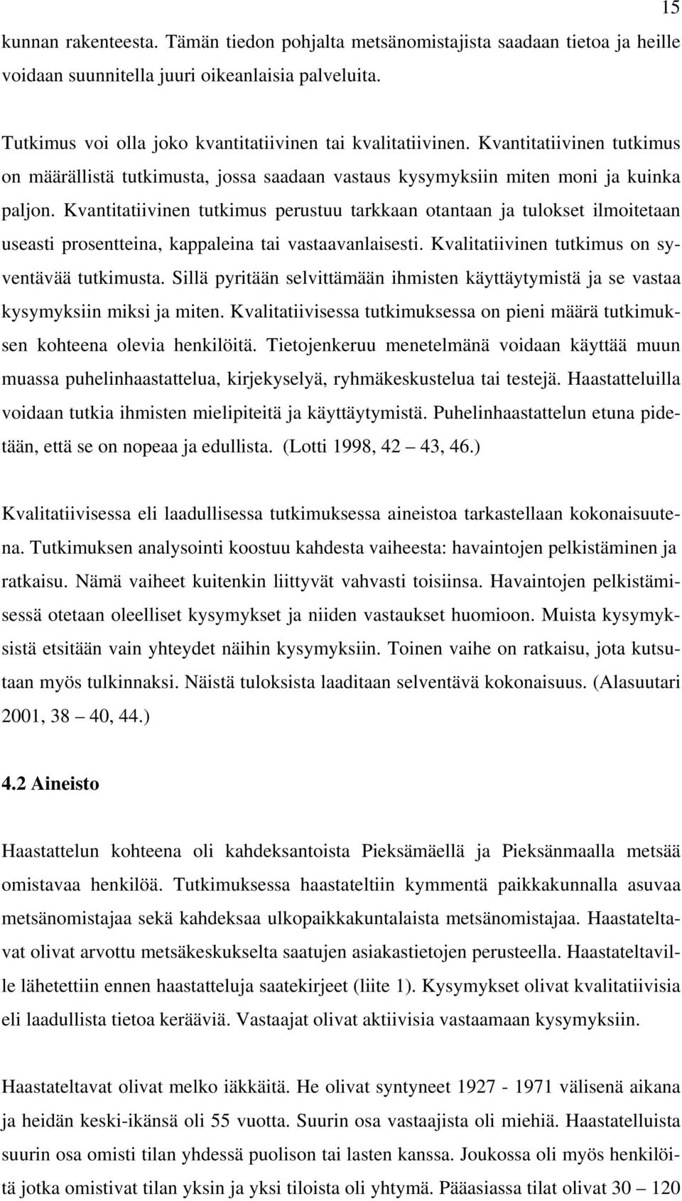 Kvantitatiivinen tutkimus perustuu tarkkaan otantaan ja tulokset ilmoitetaan useasti prosentteina, kappaleina tai vastaavanlaisesti. Kvalitatiivinen tutkimus on syventävää tutkimusta.