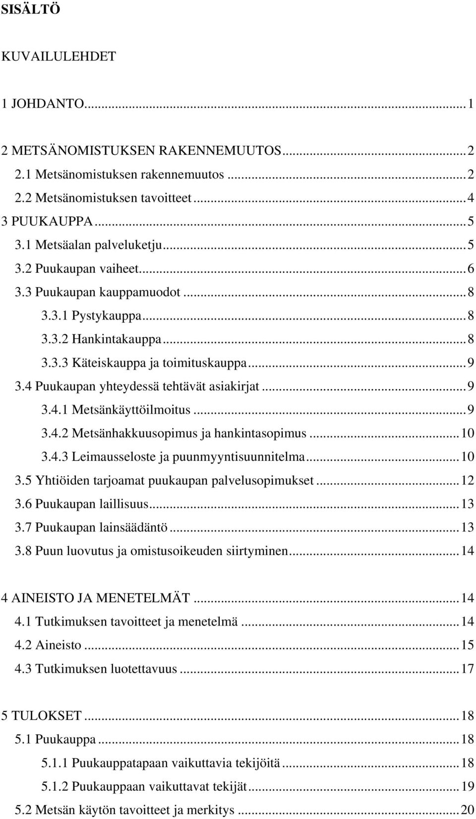 ..9 3.4.2 Metsänhakkuusopimus ja hankintasopimus...10 3.4.3 Leimausseloste ja puunmyyntisuunnitelma...10 3.5 Yhtiöiden tarjoamat puukaupan palvelusopimukset...12 3.6 Puukaupan laillisuus...13 3.