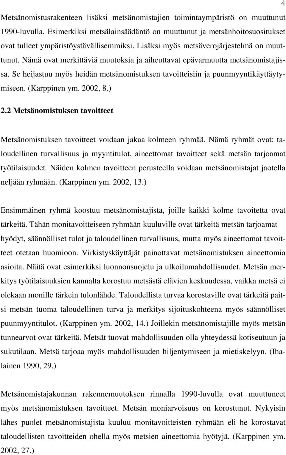 Nämä ovat merkittäviä muutoksia ja aiheuttavat epävarmuutta metsänomistajissa. Se heijastuu myös heidän metsänomistuksen tavoitteisiin ja puunmyyntikäyttäytymiseen. (Karppinen ym. 2002, 8.) 2.