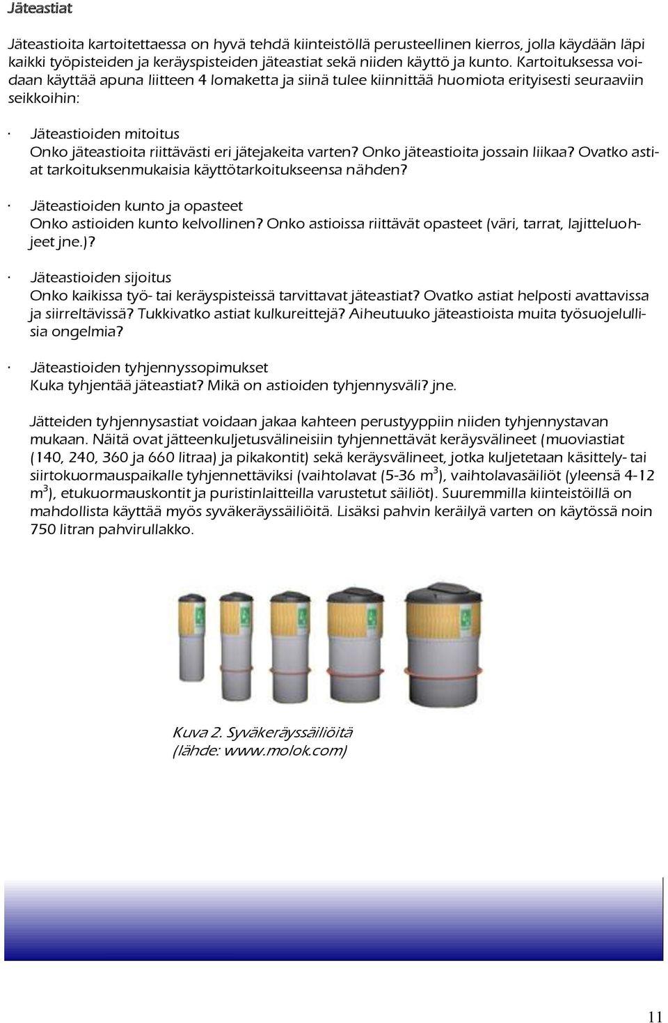 varten? Onko jäteastioita jossain liikaa? Ovatko astiat tarkoituksenmukaisia käyttötarkoitukseensa nähden? Jäteastioiden kunto ja opasteet Onko astioiden kunto kelvollinen?