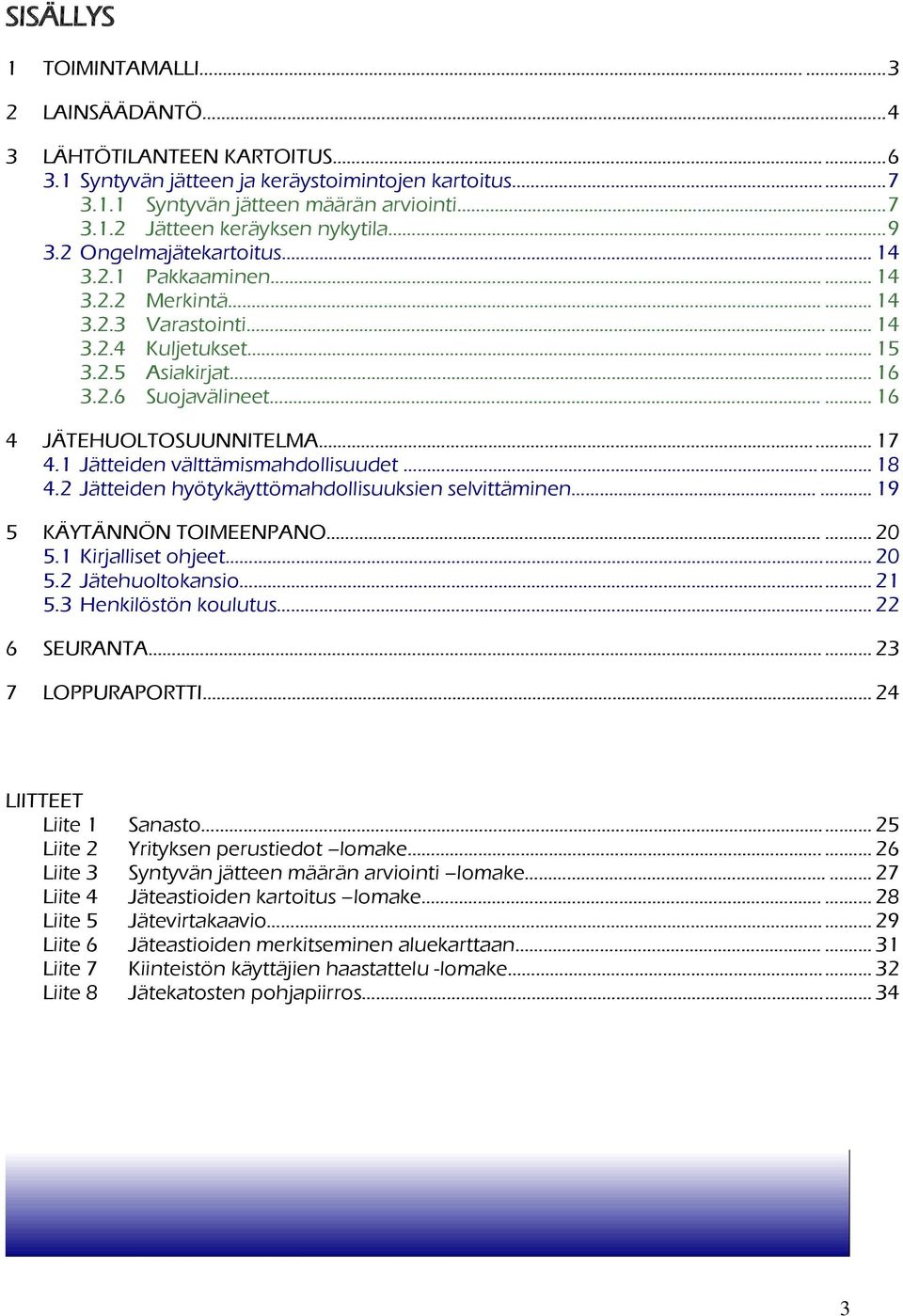 .. 16 4 JÄTEHUOLTOSUUNNITELMA... 17 4.1 Jätteiden välttämismahdollisuudet....... 18 4.2 Jätteiden hyötykäyttömahdollisuuksien selvittäminen.... 19 5 KÄYTÄNNÖN TOIMEENPANO... 20 5.1 Kirjalliset ohjeet.