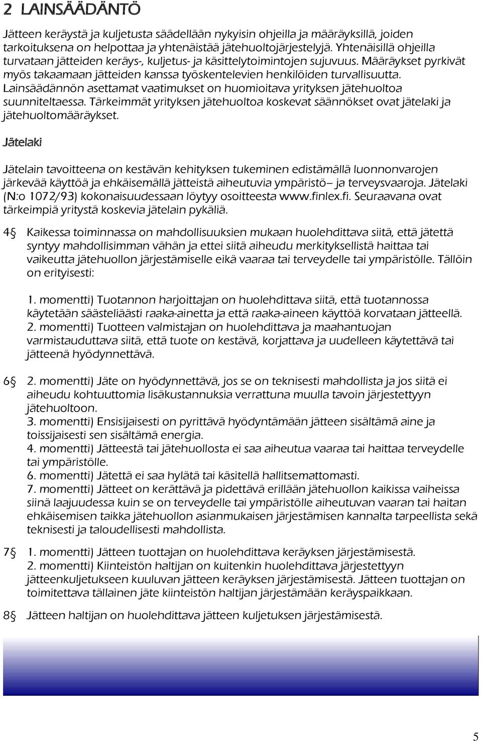 Lainsäädännön asettamat vaatimukset on huomioitava yrityksen jätehuoltoa suunniteltaessa. Tärkeimmät yrityksen jätehuoltoa koskevat säännökset ovat jätelaki ja jätehuoltomääräykset.