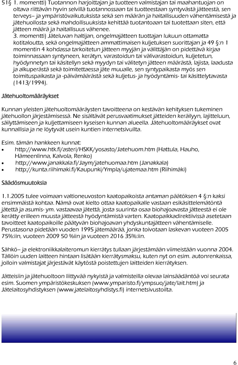 3. momentti) Jäteluvan haltijan, ongelmajätteen tuottajan lukuun ottamatta kotitaloutta, sekä ongelmajätteen ammattimaisen kuljetuksen suorittajan ja 49 :n 1 momentin 4 kohdassa tarkoitetun jätteen