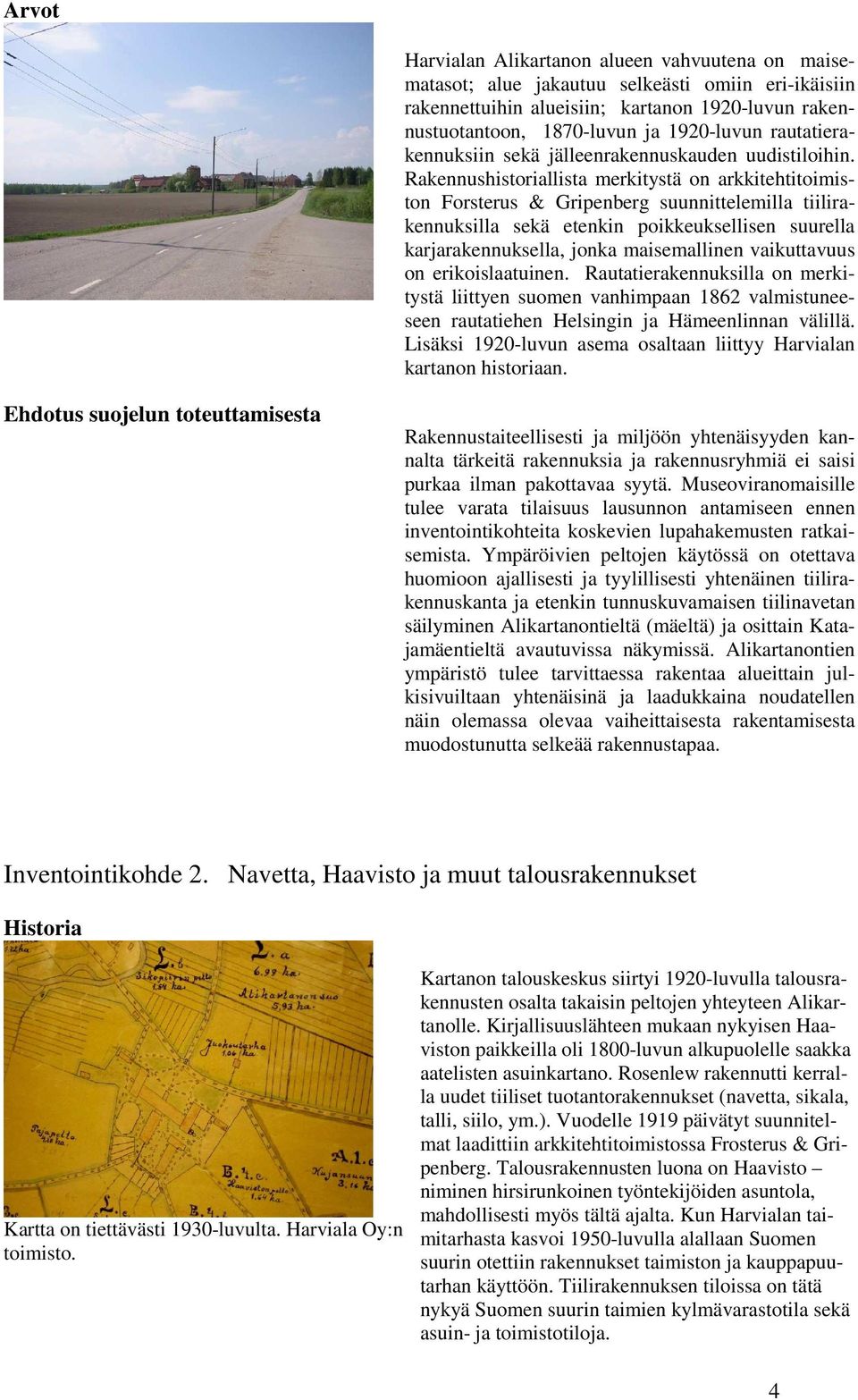 Rakennushistoriallista merkitystä on arkkitehtitoimiston Forsterus & Gripenberg suunnittelemilla tiilirakennuksilla sekä etenkin poikkeuksellisen suurella karjarakennuksella, jonka maisemallinen