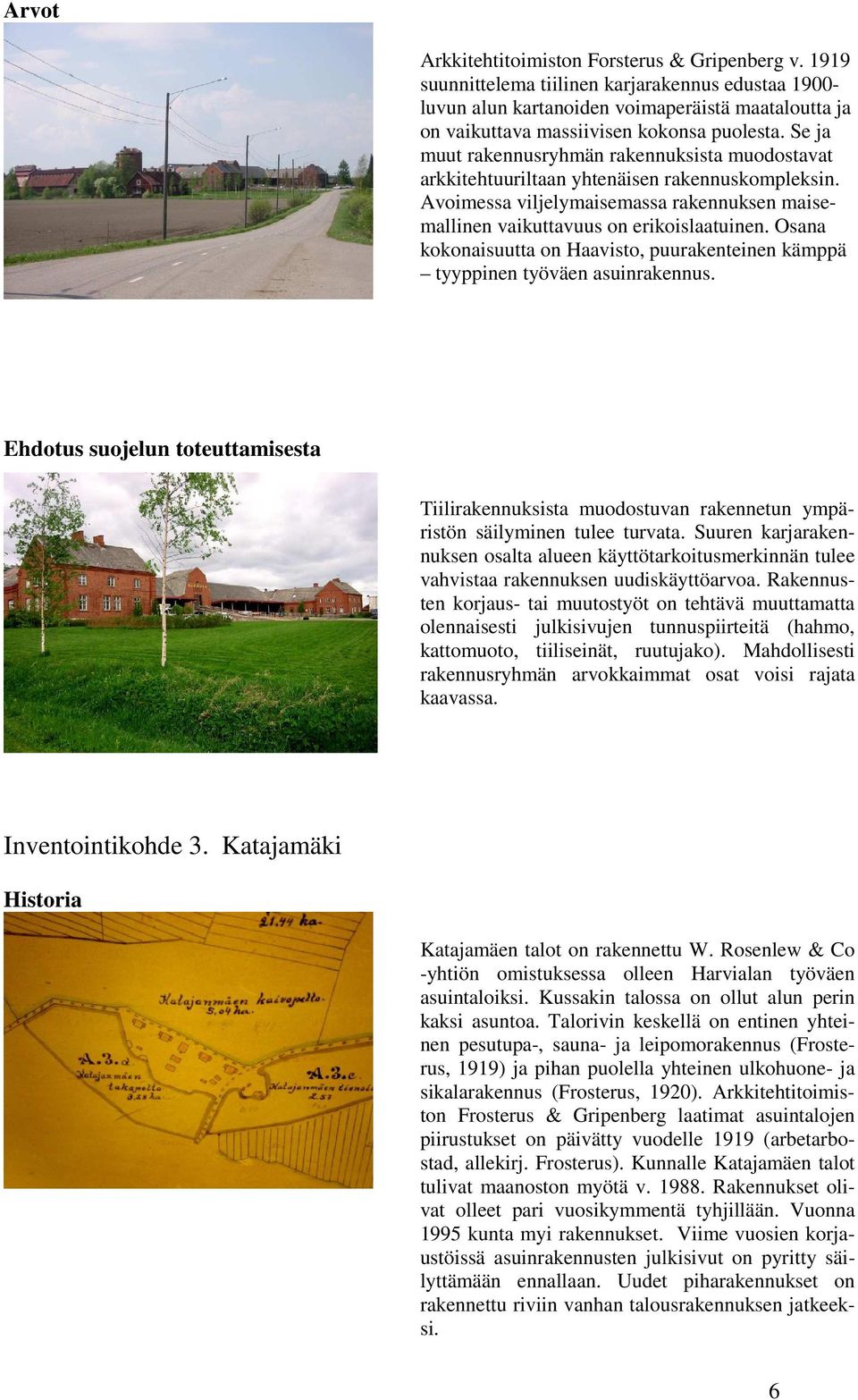 Se ja muut rakennusryhmän rakennuksista muodostavat arkkitehtuuriltaan yhtenäisen rakennuskompleksin. Avoimessa viljelymaisemassa rakennuksen maisemallinen vaikuttavuus on erikoislaatuinen.