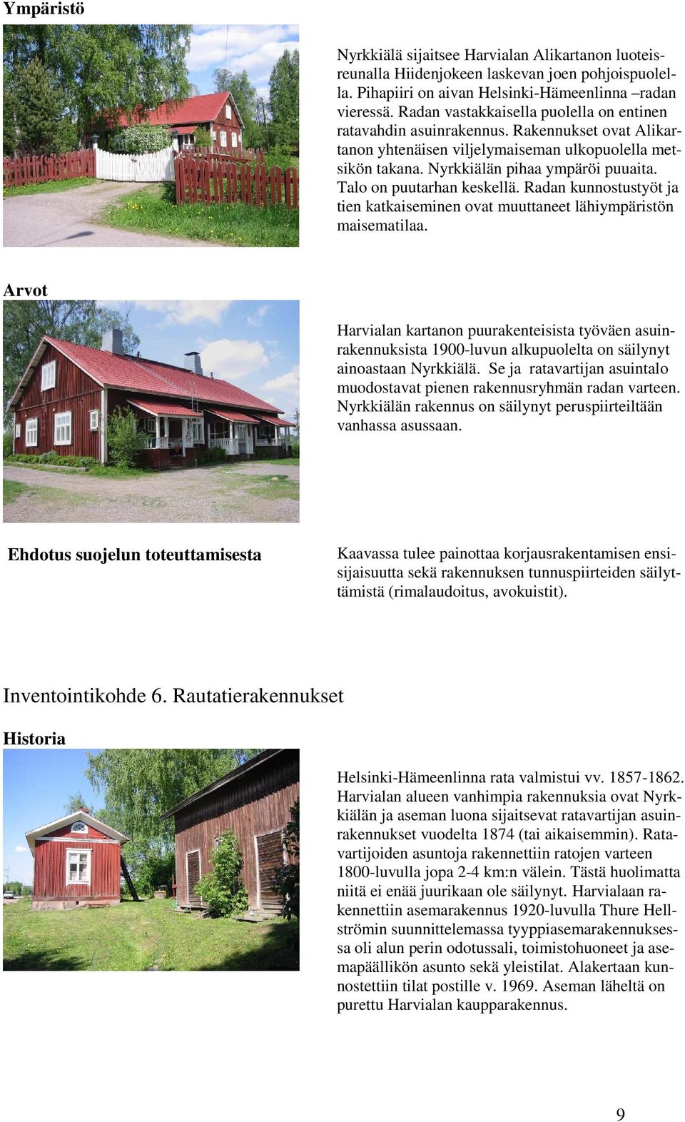 Talo on puutarhan keskellä. Radan kunnostustyöt ja tien katkaiseminen ovat muuttaneet lähiympäristön maisematilaa.