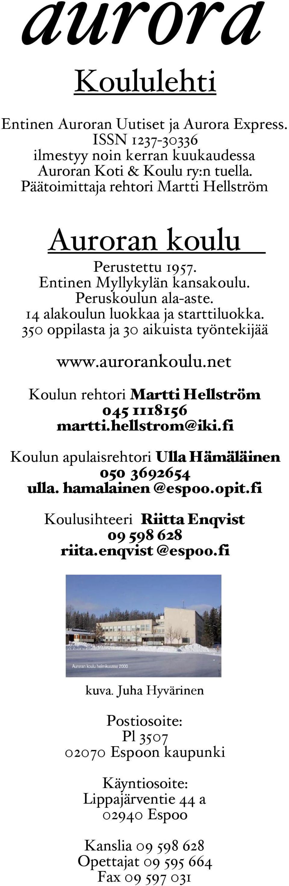 350 oppilasta ja 30 aikuista työntekijää www.aurorankoulu.net Koulun rehtori Martti Hellström 045 1118156 martti.hellstrom@iki.fi Koulun apulaisrehtori Ulla Hämäläinen 050 3692654 ulla.