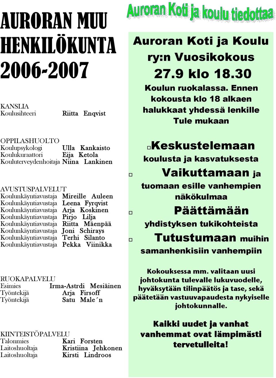 Koulunkäyntiavustaja Mireille Auleen Koulunkäyntiavustaja Leena Fyrqvist Koulunkäyntiavustaja Arja Koskinen Koulunkäyntiavustaja Pirjo Lilja Koulunkäyntiavustaja Riitta Mäenpää Koulunkäyntiavustaja