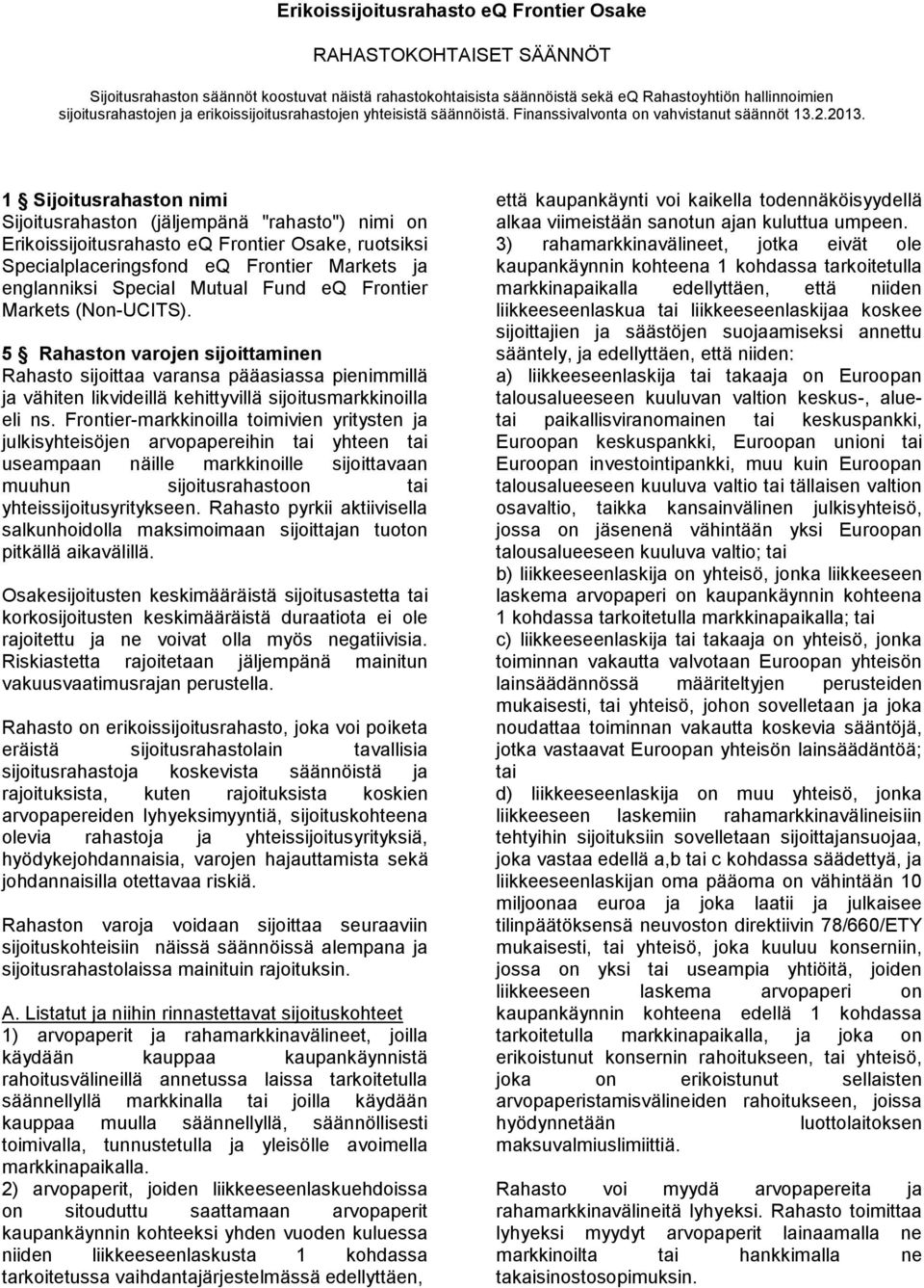 1 Sijoitusrahaston nimi Sijoitusrahaston (jäljempänä "rahasto") nimi on Erikoissijoitusrahasto eq Frontier Osake, ruotsiksi Specialplaceringsfond eq Frontier Markets ja englanniksi Special Mutual