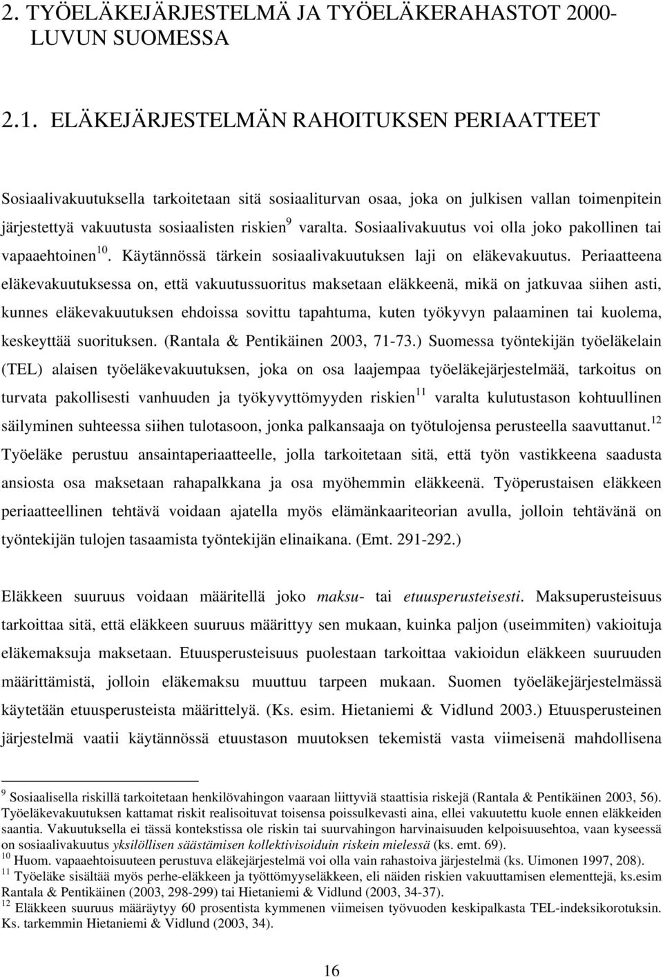 Sosiaalivakuutus voi olla joko pakollinen tai vapaaehtoinen 10. Käytännössä tärkein sosiaalivakuutuksen laji on eläkevakuutus.