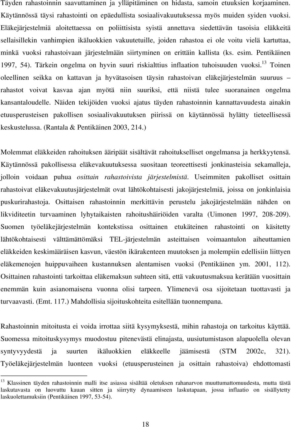 minkä vuoksi rahastoivaan järjestelmään siirtyminen on erittäin kallista (ks. esim. Pentikäinen 1997, 54). Tärkein ongelma on hyvin suuri riskialttius inflaation tuhoisuuden vuoksi.