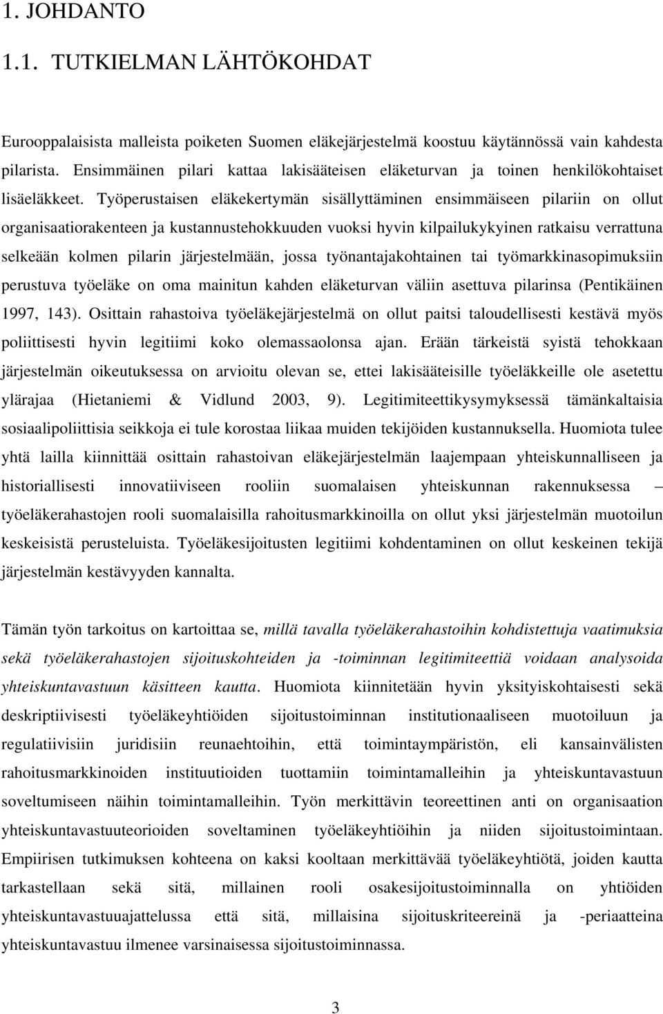 Työperustaisen eläkekertymän sisällyttäminen ensimmäiseen pilariin on ollut organisaatiorakenteen ja kustannustehokkuuden vuoksi hyvin kilpailukykyinen ratkaisu verrattuna selkeään kolmen pilarin