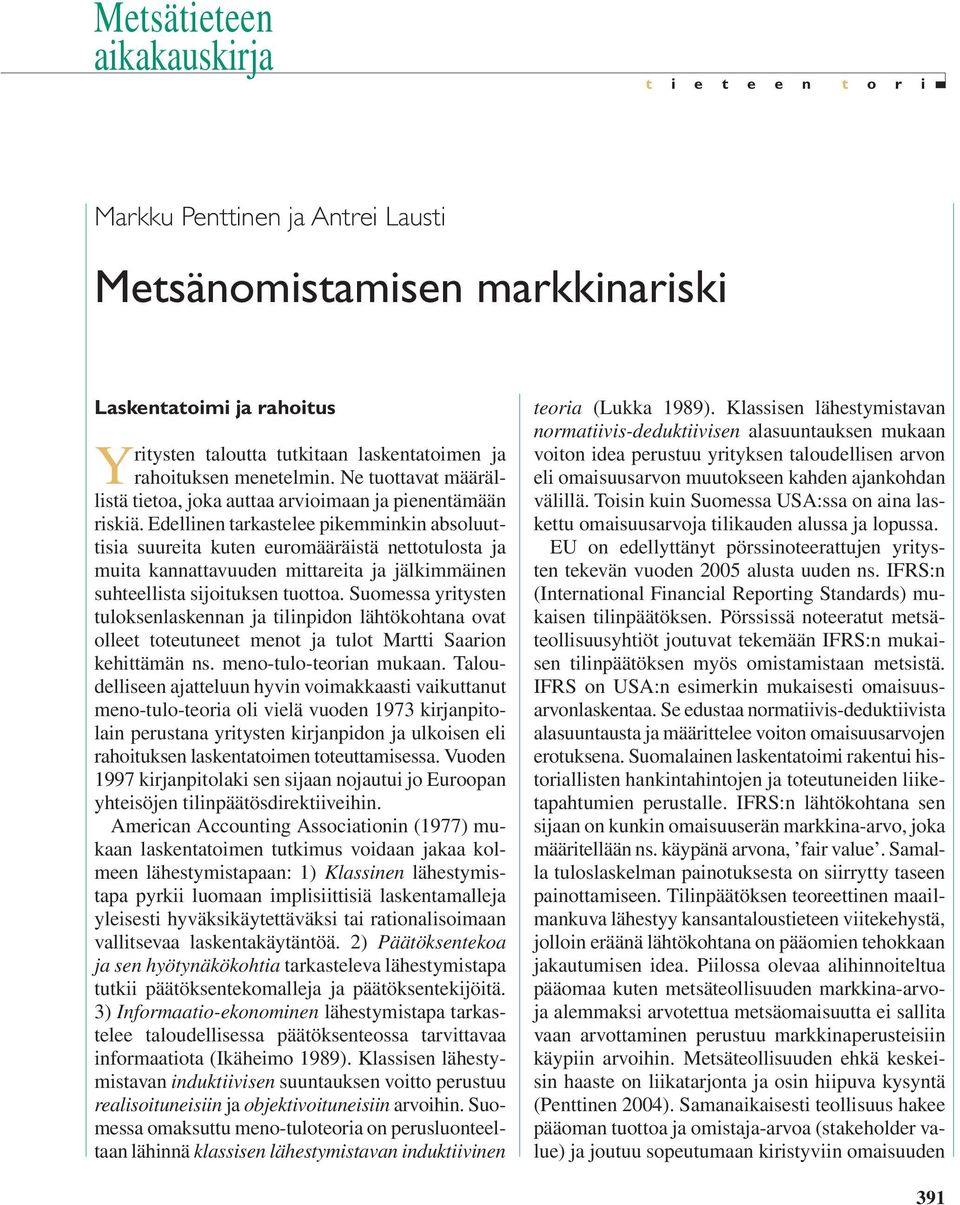 Edellinen tarkastelee pikemminkin absoluuttisia suureita kuten euromääräistä nettotulosta ja muita kannattavuuden mittareita ja jälkimmäinen suhteellista sijoituksen tuottoa.