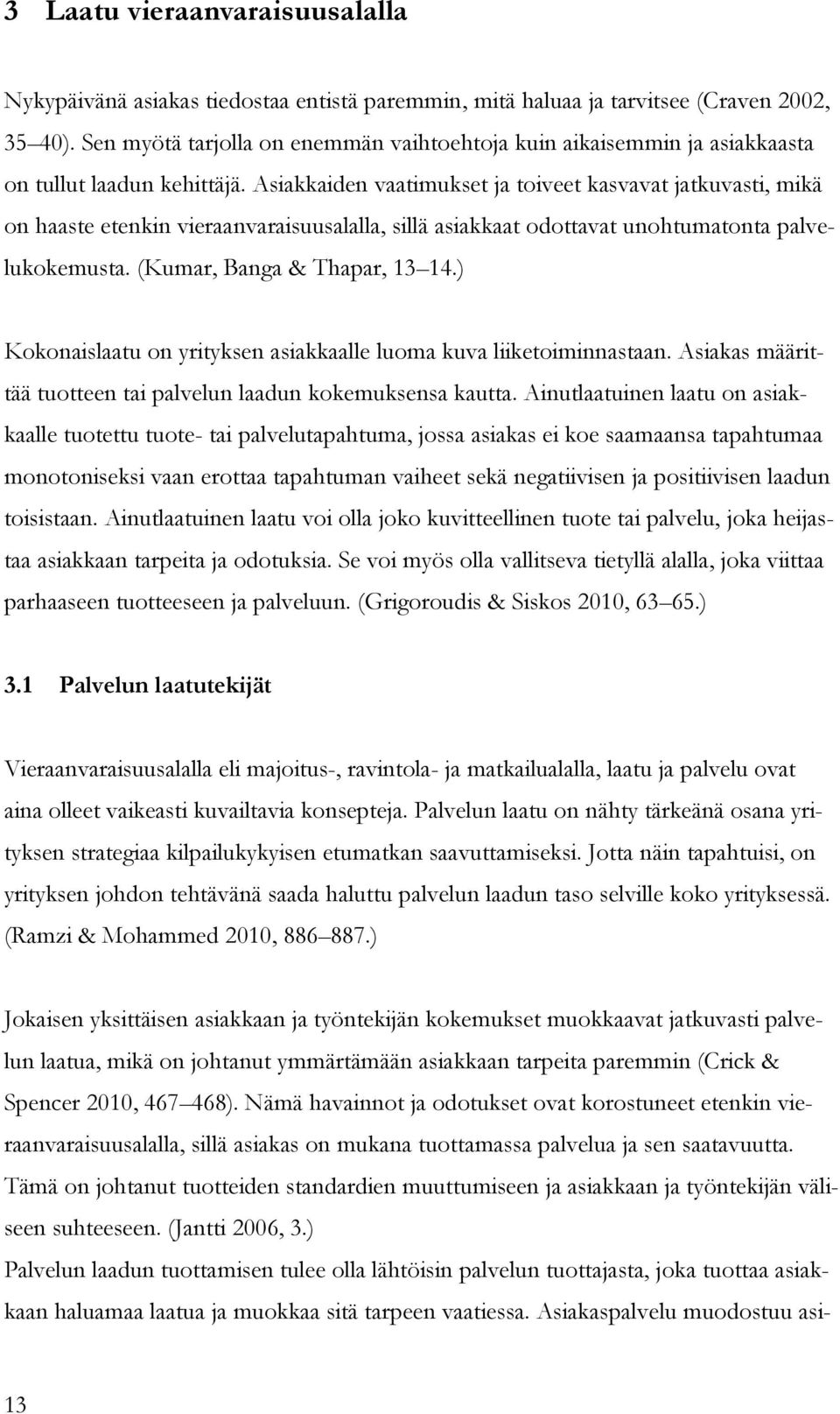 Asiakkaiden vaatimukset ja toiveet kasvavat jatkuvasti, mikä on haaste etenkin vieraanvaraisuusalalla, sillä asiakkaat odottavat unohtumatonta palvelukokemusta. (Kumar, Banga & Thapar, 13 14.