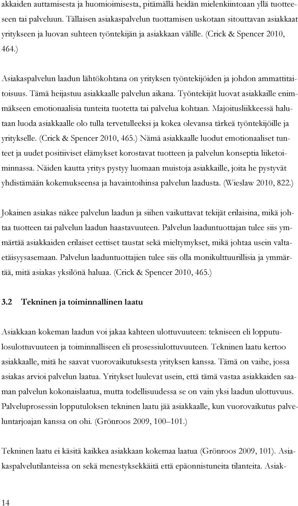 ) Asiakaspalvelun laadun lähtökohtana on yrityksen työntekijöiden ja johdon ammattitaitoisuus. Tämä heijastuu asiakkaalle palvelun aikana.