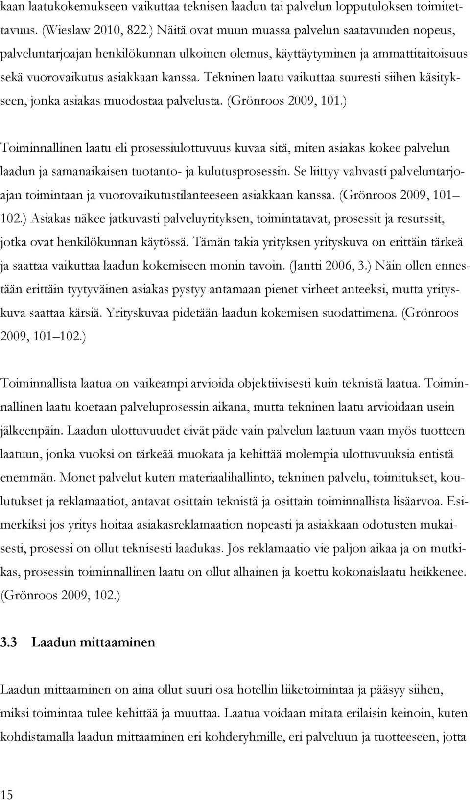 Tekninen laatu vaikuttaa suuresti siihen käsitykseen, jonka asiakas muodostaa palvelusta. (Grönroos 2009, 101.